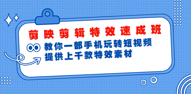 [短视频运营]（1799期）剪映剪辑特效速成班：教你一部手机玩转短视频，提供上千款特效素材(无水印)