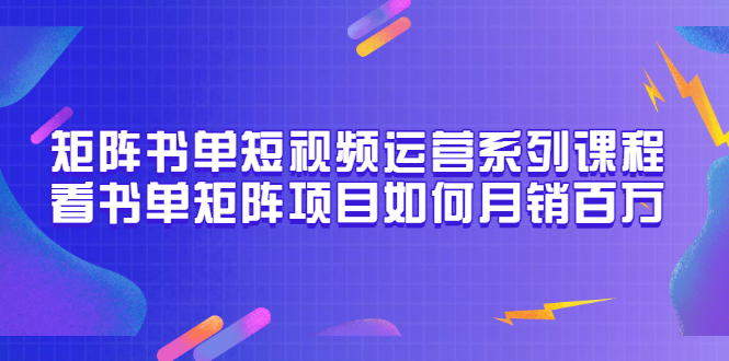 [短视频运营]（3155期）矩阵书单短视频运营系列课程，看书单矩阵项目如何月销百万（20节视频课）