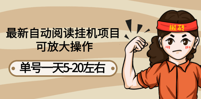 [热门给力项目]（2684期）最新自动阅读挂机项目，单号一天5-20左右 可放大操作【详细教程+挂机脚本】