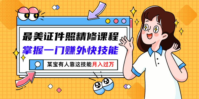 [虚拟资源]（2791期）最美证件照精修课程：掌握一门赚外快技能，某宝有人靠这技能月入过万
