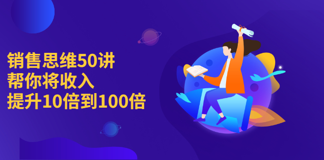 [营销-成交]（2262期）销售思维50讲：帮你将收入提升10倍到100倍