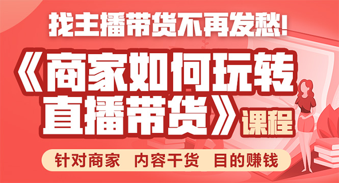 [直播带货]（1751期）《手把手教你如何玩转直播带货》针对商家 内容干货 目的赚钱