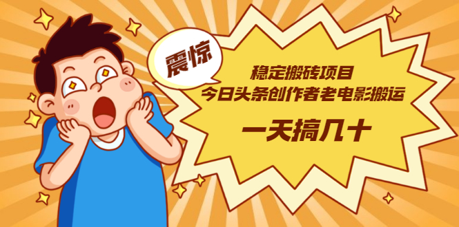 [热门给力项目]（2902期）稳定搬砖项目：今日头条创作者老电影搬运法 一天搞几十【附下载+去重软件】