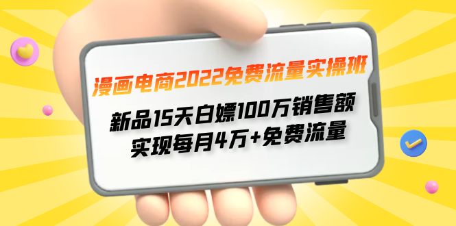 [国内电商]（4169期）漫画电商2022免费流量实操班 新品15天白嫖100万销售额 实现每月4w+免费流量