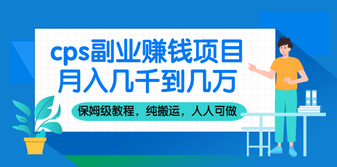 [CPA CPS]（2100期）cps副业赚钱项目，月入几千到几万，保姆级教程，纯搬运，人人可做！