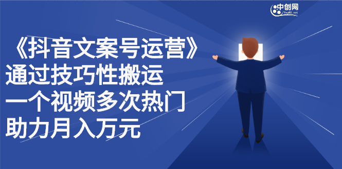 [文案写作]（2359期）《抖音文案号运营》通过技巧性搬运，一个视频多次热门，助力月入万元