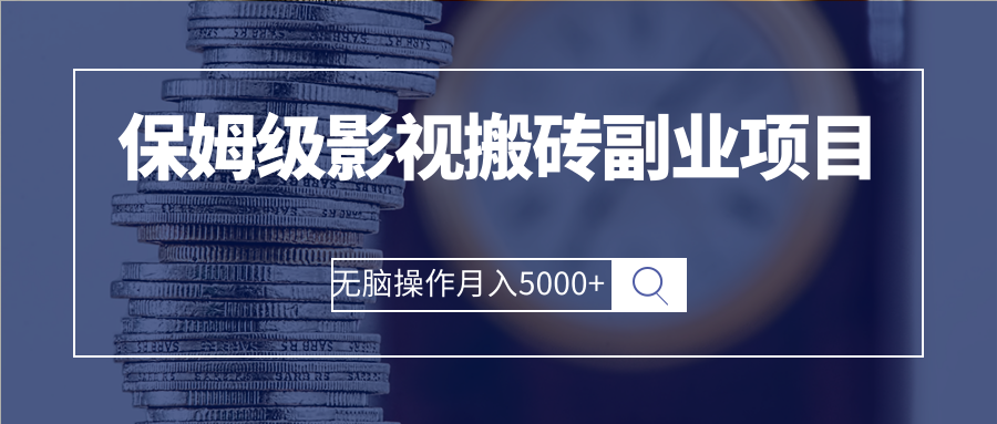 [虚拟资源]（2504期）保姆级影视搬砖副业项目 无脑操作月入5000+