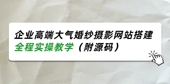 [美工-设计-建站]（3586期）企业高端大气婚纱摄影网站搭建，全程实操教学（附源码）