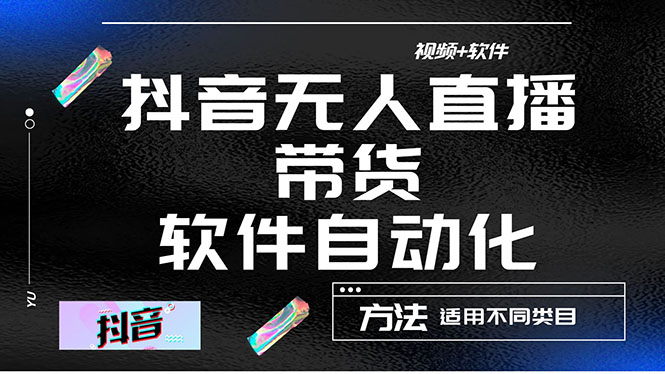 [直播带货]（4276期）最详细的抖音自动无人直播带货：适用不同类目，视频教程+软件