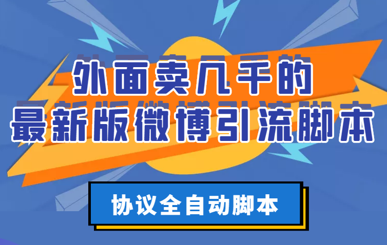 [引流-涨粉-软件]（2776期）外面卖几千的最新版微博引流脚本，协议全自动脚本【永久版+详细教程】