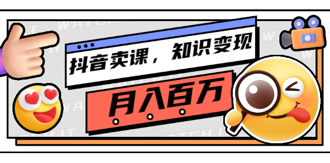 [创业项目]（2737期）抖音卖课，知识变现、大咖教你如何月入100万（价值699元）