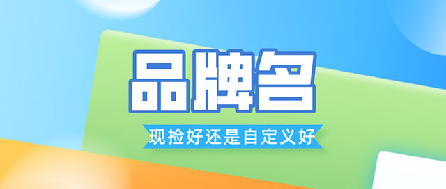 [创业资讯]品牌命名是捡现成的好还是自定义的好？