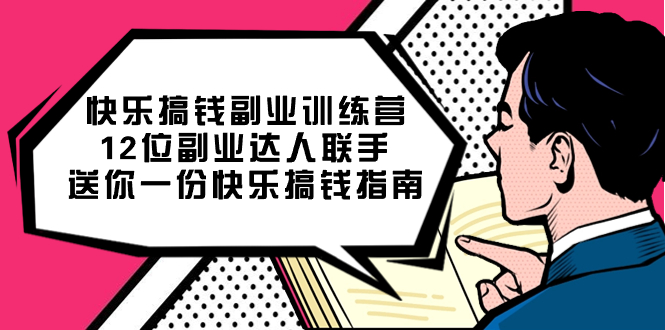 [热门给力项目]（7490期）快乐 搞钱副业训练营，12位副业达人联手送你一份快乐搞钱指南-第1张图片-智慧创业网