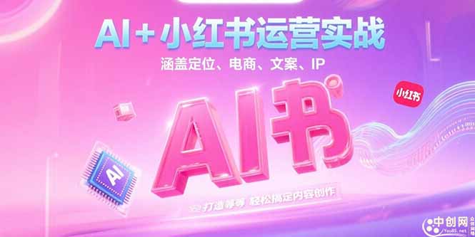 [小红书]（15175期）AI+小红书运营实战，涵盖定位、电商、文案、IP 打造等，轻松搞定内容创作