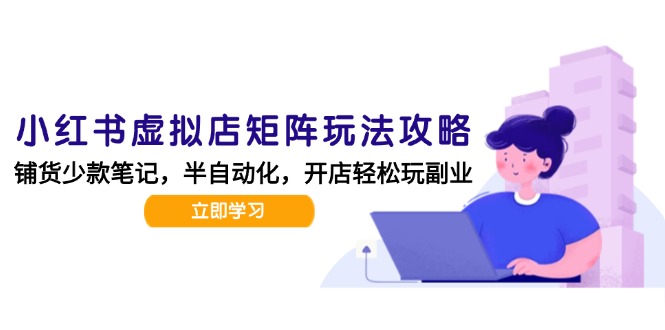 [小红书]（15120期）小红书虚拟店矩阵玩法-更新，AI批量制作笔记，半自动化运营日发20笔记攻略