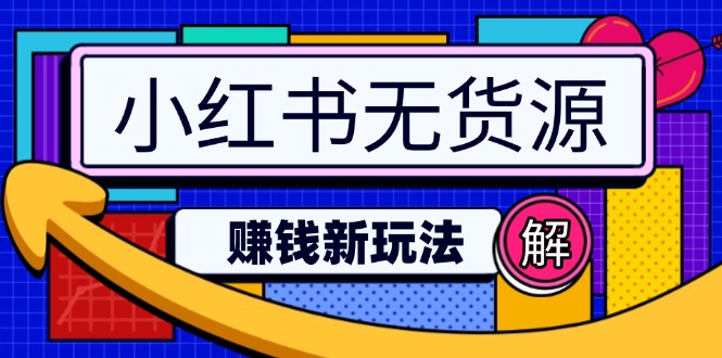 [小红书]（14424期）小红书无货源赚钱新玩法：无需涨粉囤货直播，轻松实现日破2w