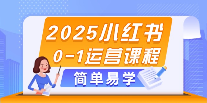[小红书]（14719期）2025小红书0-1运营课程，选品、素材、笔记制作与发布技巧