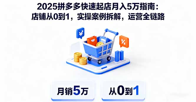 [国内电商]（16199期）2025拼多多快速起店月入5万指南：店铺从0到1，实操案例拆解，运营全链路-第1张图片-智慧创业网