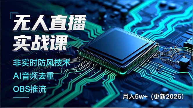 [直播玩法]（17267期）无人直播实战课，非实时防风技术、AI音频去重、OBS推流，建立技术壁垒，月入5w+（更新2026）