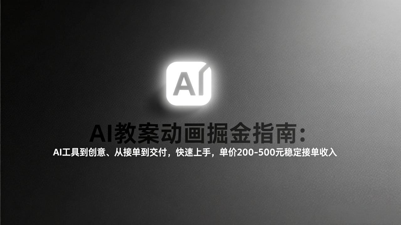 [人工智能]（17349期）AI教案动画掘金指南：从工具到创意、从接单到交付，快速上手，单价200-500元稳定接单收入