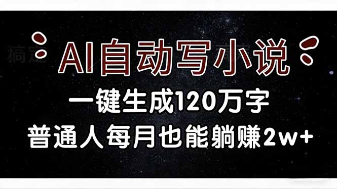 [虚拟项目]（17372期）AI自动写小说，一键生成120万字，普通人每月也能躺赚2w+