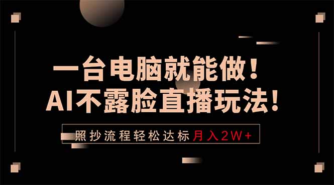 [虚拟项目]（18472期）一台电脑就能做！AI不露脸直播玩法，照抄流程轻松达标月入2W+-第1张图片-智慧创业网