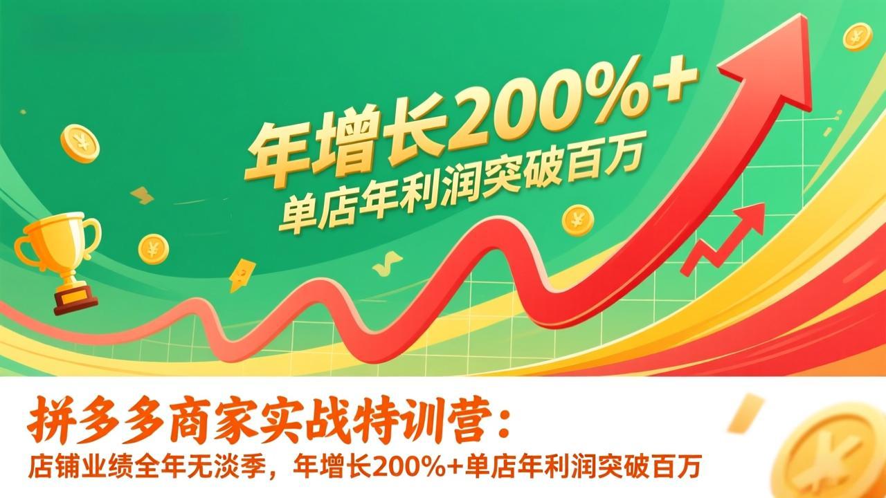 [国内电商]（17284期）拼多多商家实战特训营：店铺业绩全年无淡季，年增长200%+单店年利润突破百万(26年更新)-第1张图片-智慧创业网