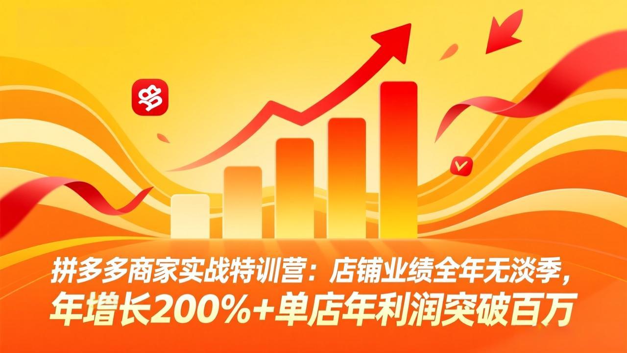 [国内电商]（17312期）拼多多商家实战特训营：店铺业绩全年无淡季，年增长200%+单店年利润突破百万(26年2月更新)-第1张图片-智慧创业网