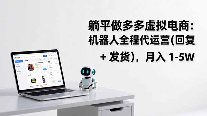 [虚拟项目]（17128期）躺平做多多虚拟电商：机器人全程代运营（回复 + 发货），月入 1-5W-第1张图片-智慧创业网