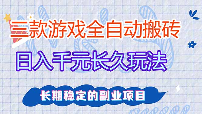 [虚拟项目]（17358期）三款全自动游戏搬砖，日入千元，长久玩法，长期稳定的副业项目！-第1张图片-智慧创业网