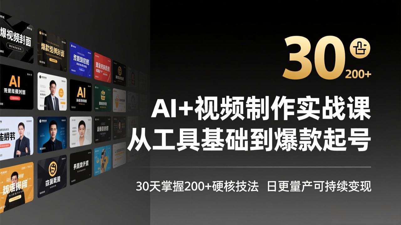 [短视频运营]（17555期）AI+视频制作实战班-3月更新：从工具基础到爆款起号，30天掌握200+硬核技法，日更量产可持续变现