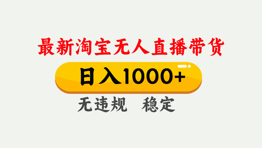 [直播玩法]（17465期）淘宝无人直播【最新】，独家技术，日入1000+，无违规无封号，可矩阵，长期稳定-第1张图片-智慧创业网