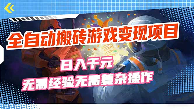 [虚拟项目]（17438期）全自动搬砖游戏变现项目，日入千元，无需经验、无需复杂操作！-第1张图片-智慧创业网