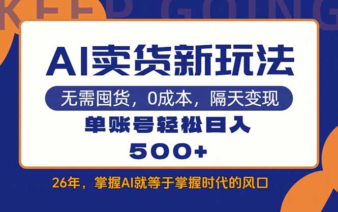 [虚拟项目]（17630期）AI卖货最新教学，每天十几分钟，单账号轻松日入500+-第1张图片-智慧创业网