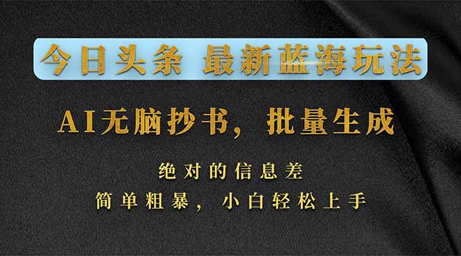 [虚拟项目]（17629期）今日头条2026最新蓝海玩法，AI无脑抄书，批量生成，绝对的信息差，简单粗暴，小白轻松上手-第1张图片-智慧创业网