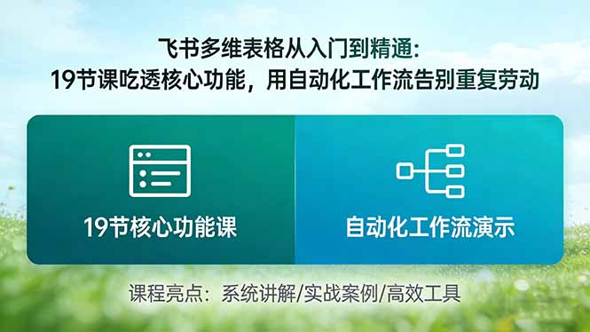 [新媒体]（17634期）飞书多维表格从入门到精通：19节课吃透核心功能，用自动化工作流告别重复劳动