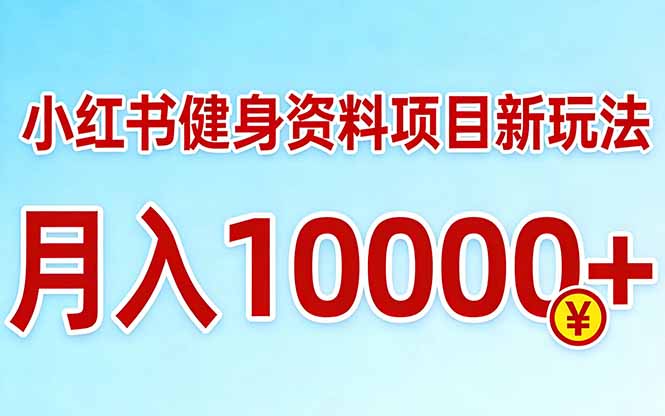 [小红书]（17711期）小红书健身资料项目最新玩法，月入10000＋，收益潜力可以无限放大
