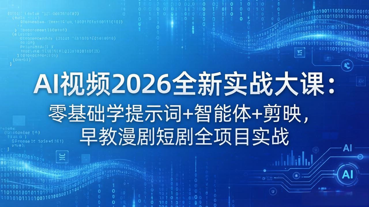 [短视频运营]（18102期）AI视频2026全新实战大课：零基础学提示词+智能体+剪映，早教漫剧短剧全项目实战