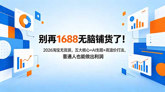 [无货源]（18236期）别再1688无脑铺货了！2026淘宝无货源，五大核心+AI生图+高溢价打法，普通人也能做出利润