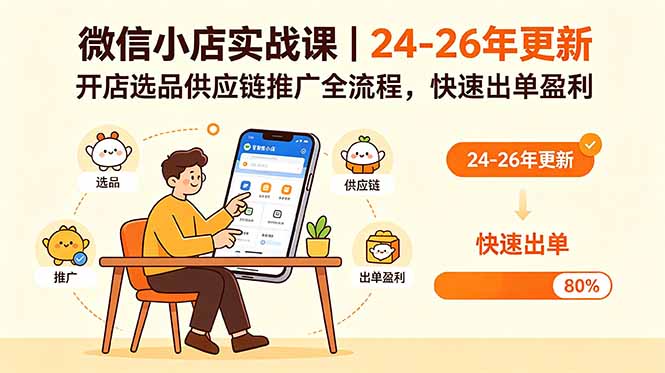 [国内电商]（18654期）微信小店实战课｜24-26年更新，开店选品供应链推广全流程，快速出单盈利