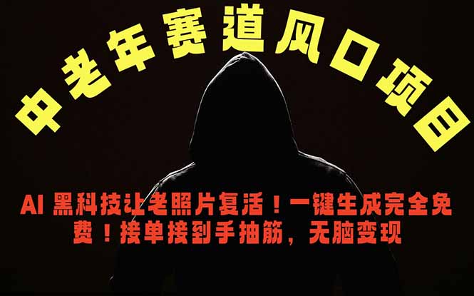 [短视频运营]（18700期）中老年风口项目，AI 黑科技让老照片复活！一键生成完全免费！接单接到手抽筋，无脑变现