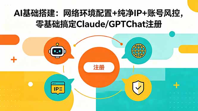 [AI人工智能]（18865期）AI基础搭建：网络环境配置+纯净IP+账号风控，零基础搞定Claude/GPTChat注册-第1张图片-智慧创业网