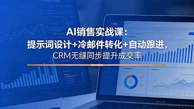 [AI人工智能]（18526期）AI销售实战课：提示词设计+冷邮件转化+自动跟进，CRM无缝同步提升成交率-第1张图片-智慧创业网