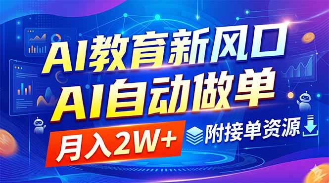 [虚拟项目]（18720期）AI教育新风口，AI自动做单，月入2W+，附接单资源-第1张图片-智慧创业网