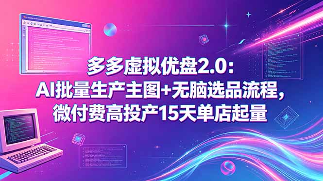 [虚拟项目]（18696期）多多虚拟优盘2.0：AI批量生产主图+无脑选品流程，微付费高投产15天单店起量-第1张图片-智慧创业网