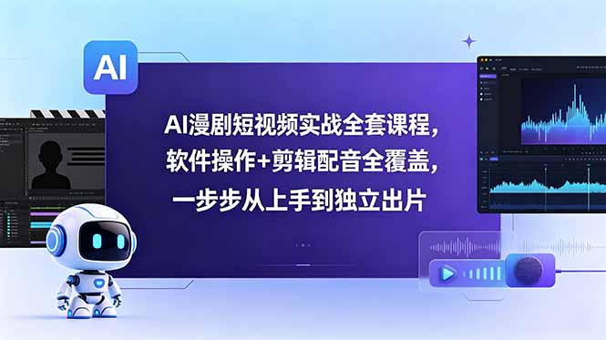 [AI人工智能]（18796期）AI漫剧短视频实战全套课程，软件操作+剪辑配音全覆盖，一步步从上手到独立出片-第1张图片-智慧创业网