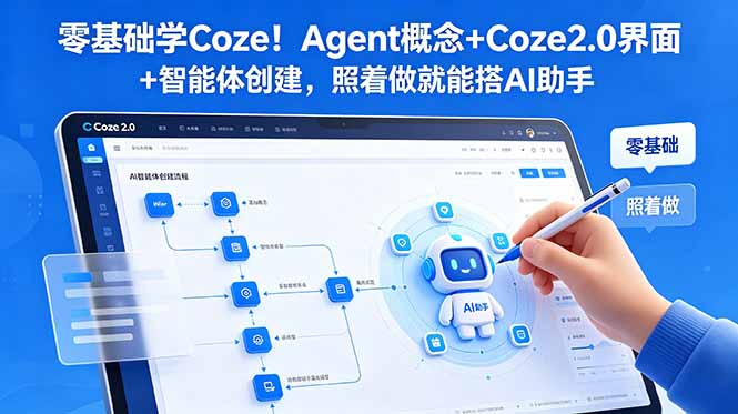 [AI人工智能]（18876期）零基础学Coze！Agent概念+Coze2.0界面+智能体创建，照着做就能搭AI助手-第1张图片-智慧创业网