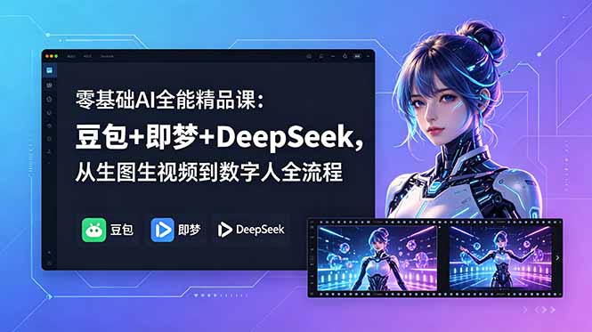 [AI人工智能]（18684期）零基础AI全能精品课：豆包+即梦+DeepSeek，从生图生视频到数字人全流程-第1张图片-智慧创业网