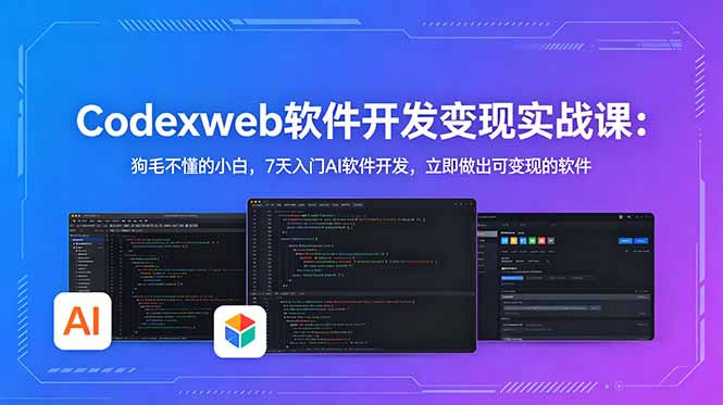 [AI人工智能]（18725期）CodexWeb软件开发变现实战课(完结)：狗毛不懂的小白，7天入门AI软件开发，立即做出可变现的软件-第1张图片-智慧创业网