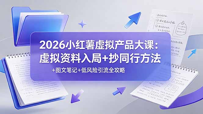[小红书]（19035期）2026小红薯虚拟产品大课：虚拟资料入局+抄同行方法+图文笔记+低风险引流全攻略-第1张图片-智慧创业网